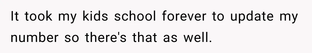 It took my kids school forever to update my number so there's that as well.