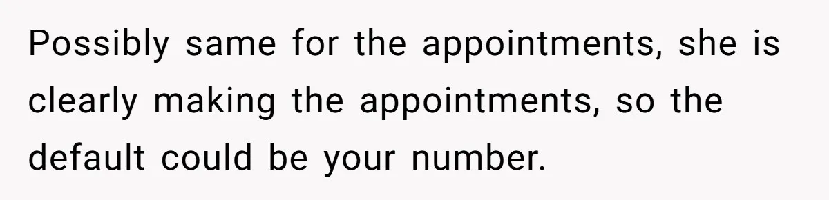 Possibly same for the appointments, she is clearly making the appointments, so the default could be your number.