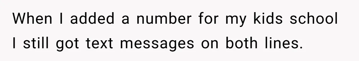 When I added a number for my kids school I still got text messages on both lines.