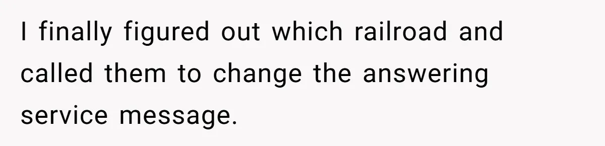 I finally figured out which railroad and called them to change the answering service message.