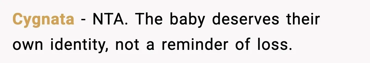 Cygnata - NTA. The baby deserves their own identity, not a reminder of loss.