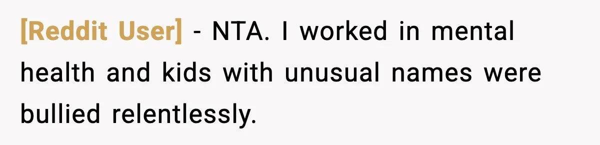 [Reddit User] - NTA. I worked in mental health and kids with unusual names were bullied relentlessly.