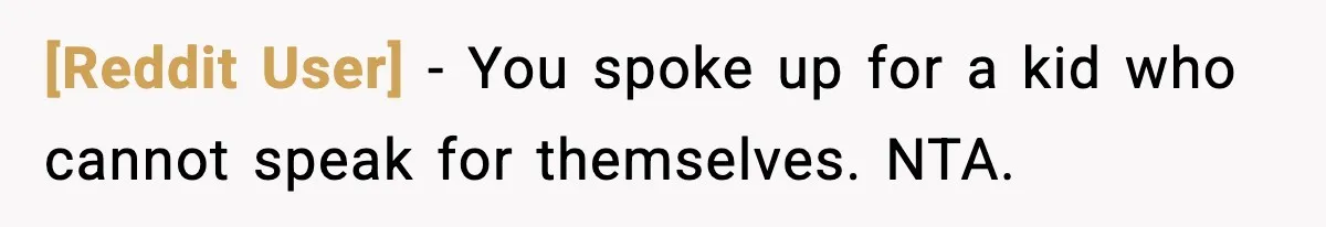 [Reddit User] - You spoke up for a kid who cannot speak for themselves. NTA.