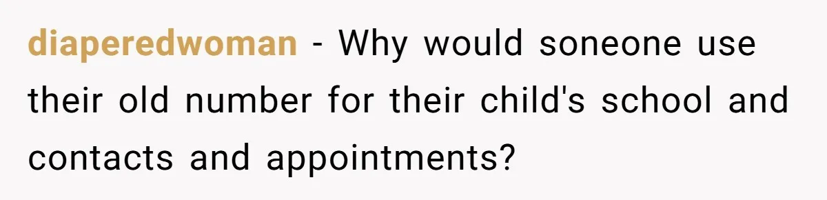 diaperedwoman − Why would soneone use their old number for their child's school and contacts and appointments?
