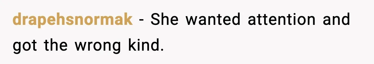 drapehsnormak - She wanted attention and got the wrong kind.