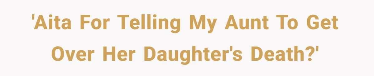 'AITA for telling my aunt to get over her daughter's death?'