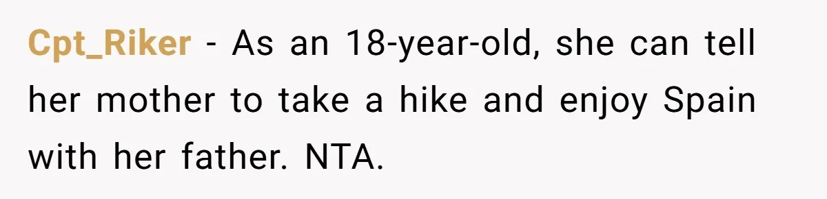 Cpt_Riker − As an 18-year-old, she can tell her mother to take a hike and enjoy Spain with her father. NTA.
