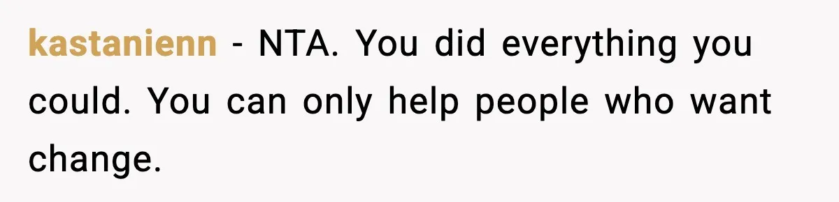 kastanienn - NTA. You did everything you could. You can only help people who want change.