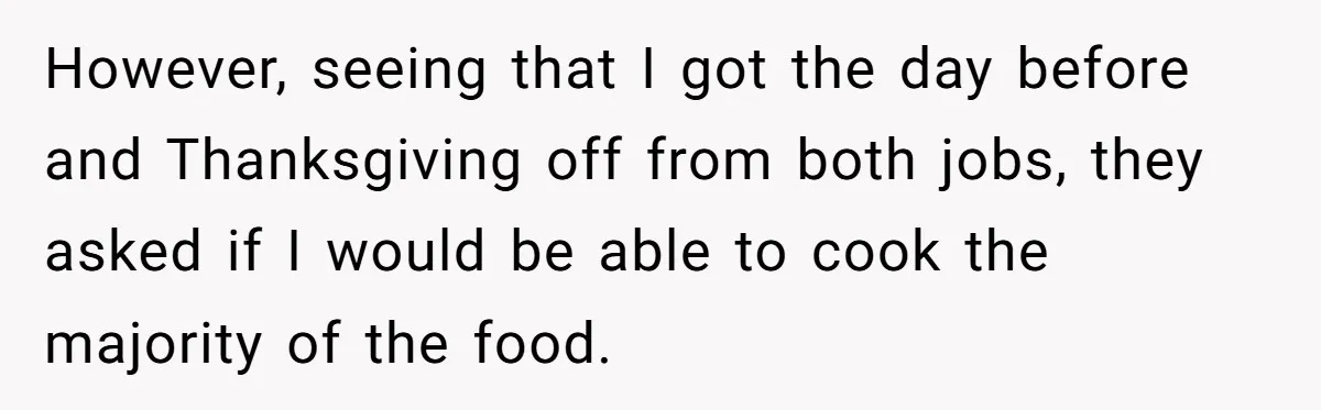 However, seeing that I got the day before and Thanksgiving off from both jobs, they asked if I would be able to cook the majority of the food.