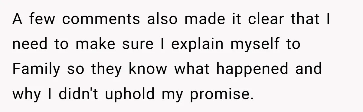A few comments also made it clear that I need to make sure I explain myself to Family so they know what happened and why I didn't uphold my promise.