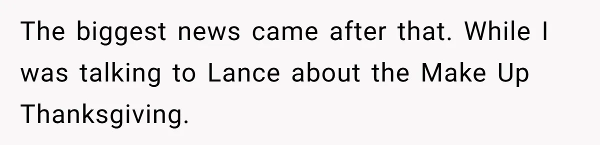 The biggest news came after that. While I was talking to Lance about the Make Up Thanksgiving.