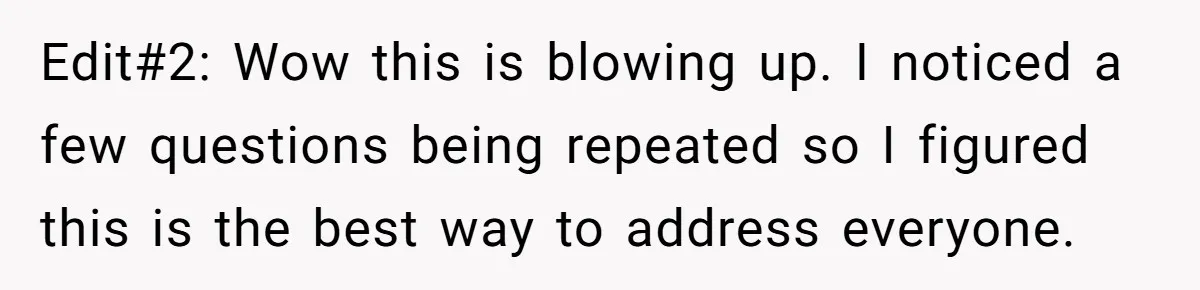 Edit#2: Wow this is blowing up. I noticed a few questions being repeated so I figured this is the best way to address everyone.