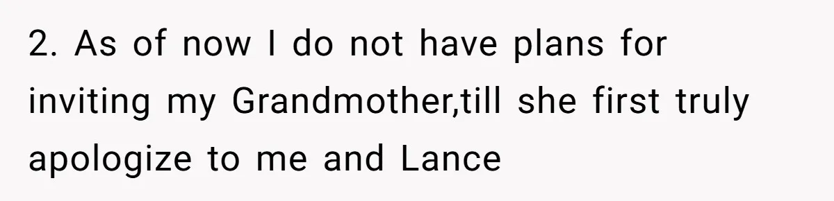 2. As of now I do not have plans for inviting my Grandmother,till she first truly apologize to me and Lance