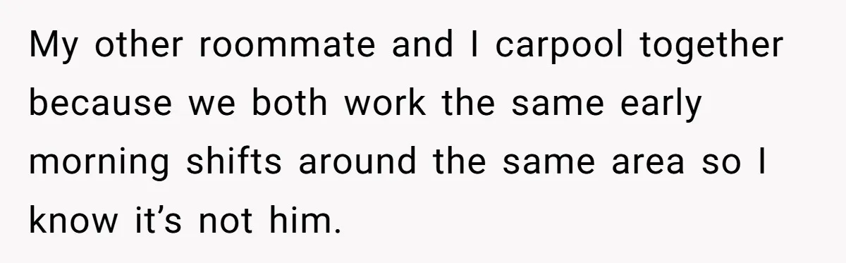 Roommate Steals Food For Months, So This Guy Switches To Dairy Milk To Catch Him My other roommate and I carpool together because we both work the same early morning shifts around the same area so I know it’s not him.