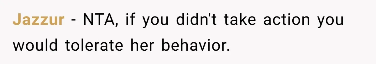 Jazzur − NTA, if you didn't take action you would tolerate her behavior.