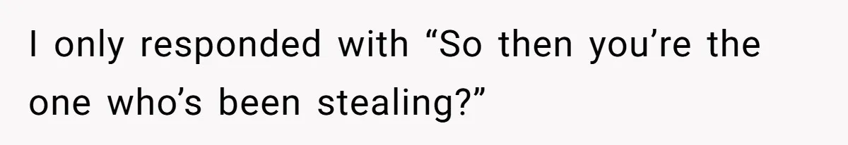 Roommate Steals Food For Months, So This Guy Switches To Dairy Milk To Catch Him I only responded with “So then you’re the one who’s been stealing?”