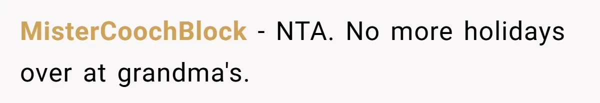MisterCoochBlock − NTA. No more holidays over at grandma's.