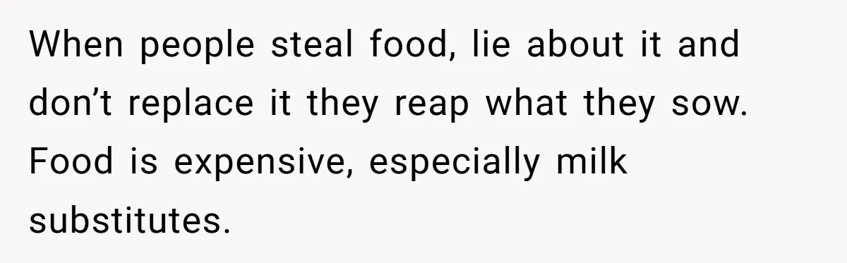 Roommate Steals Food For Months, So This Guy Switches To Dairy Milk To Catch Him When people steal food, lie about it and don’t replace it they reap what they sow. Food is expensive, especially milk substitutes.