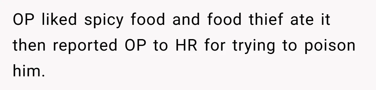 Roommate Steals Food For Months, So This Guy Switches To Dairy Milk To Catch Him OP liked spicy food and food thief ate it then reported OP to HR for trying to poison him.