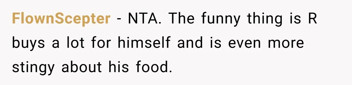 Roommate Steals Food For Months, So This Guy Switches To Dairy Milk To Catch Him FlownScepter − NTA. The funny thing is R buys a lot for himself and is even more stingy about his food.