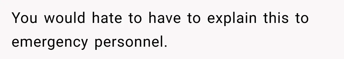 Roommate Steals Food For Months, So This Guy Switches To Dairy Milk To Catch Him You would hate to have to explain this to emergency personnel.