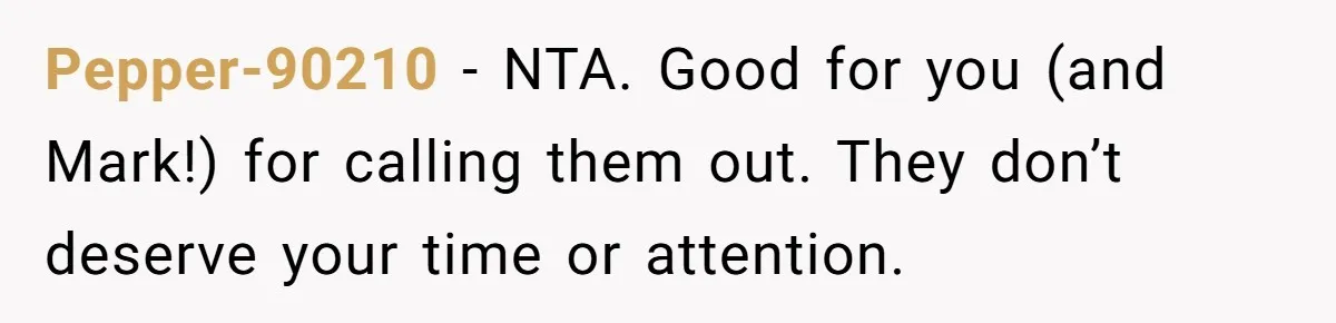 Pepper-90210 − NTA. Good for you (and Mark!) for calling them out. They don’t deserve your time or attention.