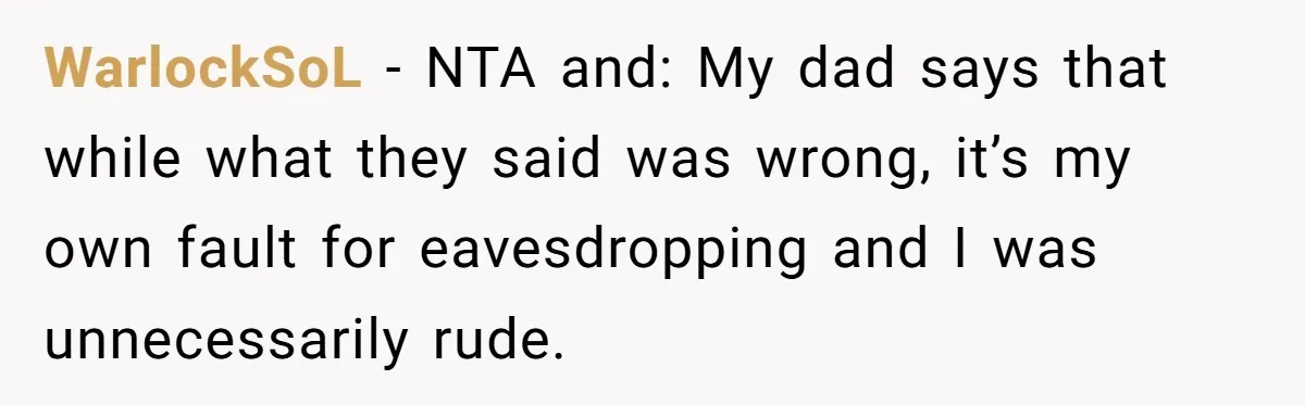 WarlockSoL − NTA and: My dad says that while what they said was wrong, it’s my own fault for eavesdropping and I was unnecessarily rude.