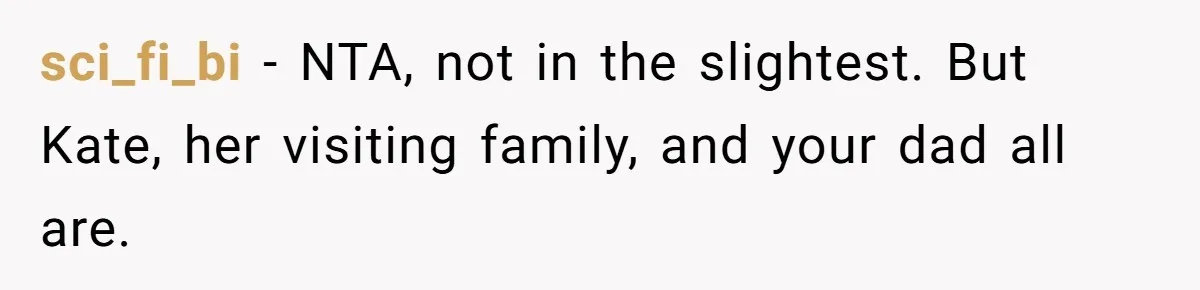 sci_fi_bi − NTA, not in the slightest. But Kate, her visiting family, and your dad all are.