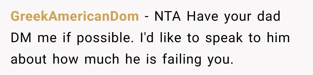 GreekAmericanDom − NTA Have your dad DM me if possible. I'd like to speak to him about how much he is failing you.