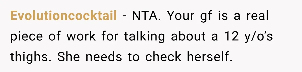 Evolutioncocktail − NTA. Your gf is a real piece of work for talking about a 12 y/o’s thighs. She needs to check herself.