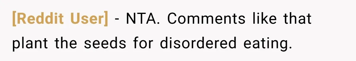 [Reddit User] − NTA. Comments like that plant the seeds for disordered eating.