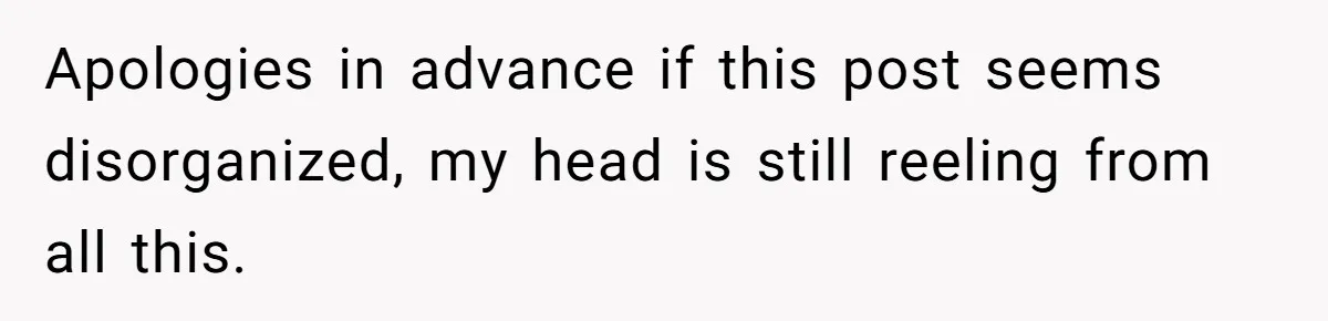 Apologies in advance if this post seems disorganized, my head is still reeling from all this.