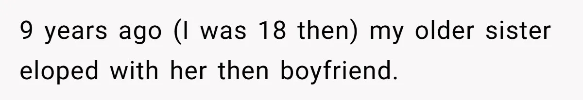 9 years ago (I was 18 then) my older sister eloped with her then boyfriend.