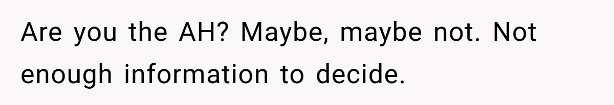 Are you the AH? Maybe, maybe not. Not enough information to decide.