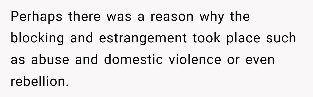 Perhaps there was a reason why the blocking and estrangement took place such as abuse and domestic violence or even rebellion.