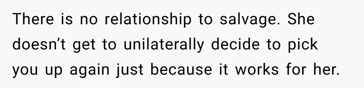 There is no relationship to salvage. She doesn’t get to unilaterally decide to pick you up again just because it works for her.