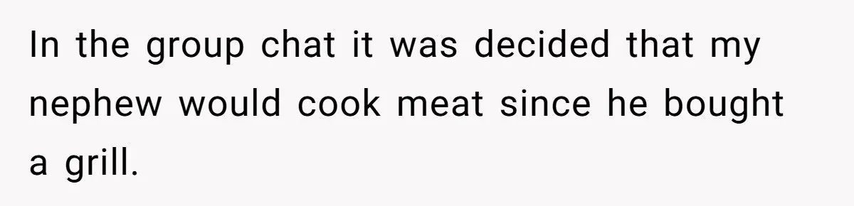 In the group chat it was decided that my nephew would cook meat since he bought a grill.