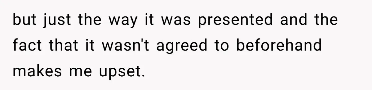 but just the way it was presented and the fact that it wasn't agreed to beforehand makes me upset.