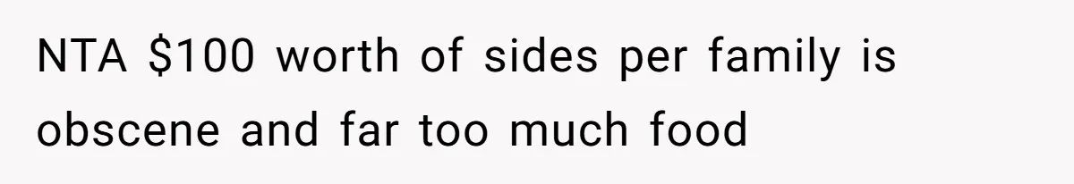NTA $100 worth of sides per family is obscene and far too much food