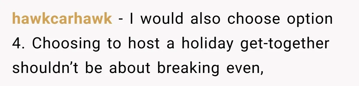 hawkcarhawk − I would also choose option 4. Choosing to host a holiday get-together shouldn’t be about breaking even,