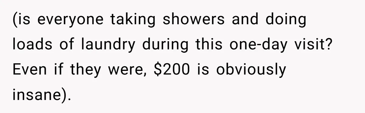 (is everyone taking showers and doing loads of laundry during this one-day visit? Even if they were, $200 is obviously insane).