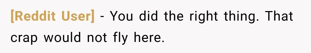 [Reddit User] − You did the right thing. That crap would not fly here.