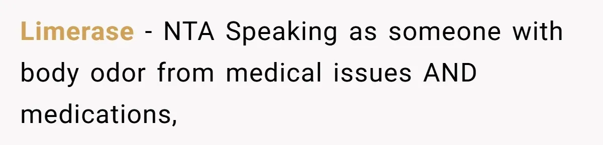 Limerase − NTA Speaking as someone with body odor from medical issues AND medications,