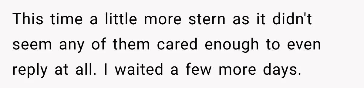 This time a little more stern as it didn't seem any of them cared enough to even reply at all. I waited a few more days.