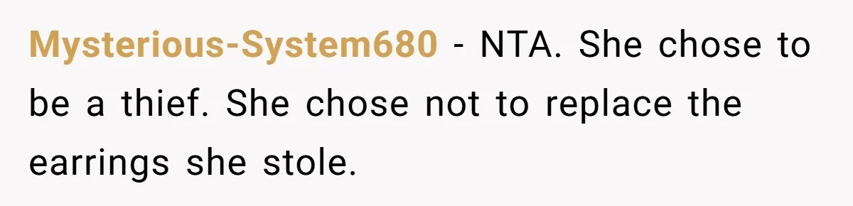 Mysterious-System680 − NTA. She chose to be a thief. She chose not to replace the earrings she stole.