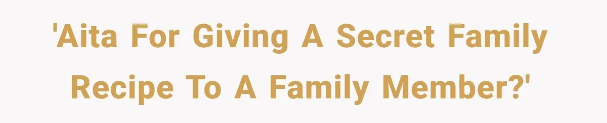 'AITA for giving a secret family recipe to a family member?'