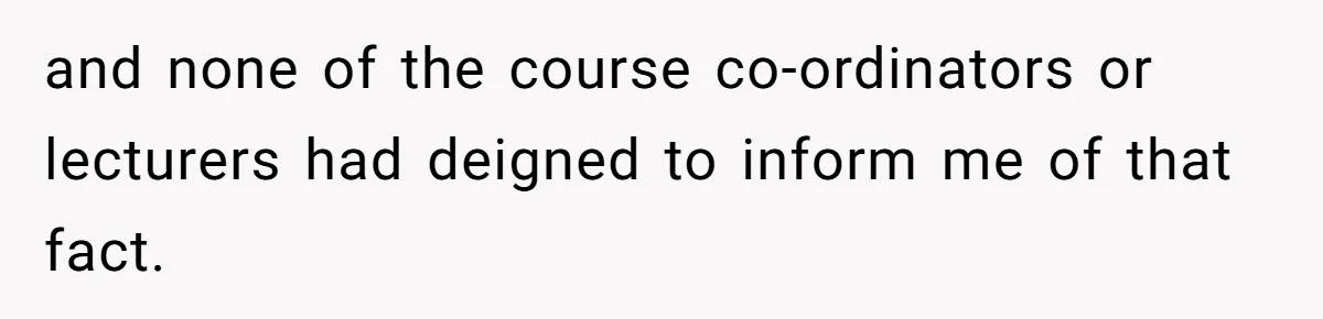 and none of the course co-ordinators or lecturers had deigned to inform me of that fact.