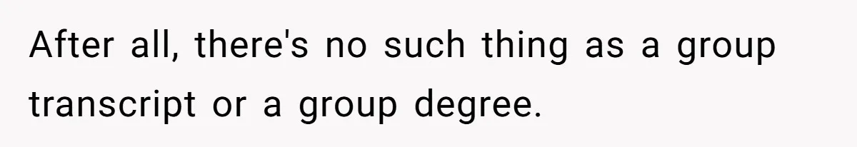 After all, there's no such thing as a group transcript or a group degree.