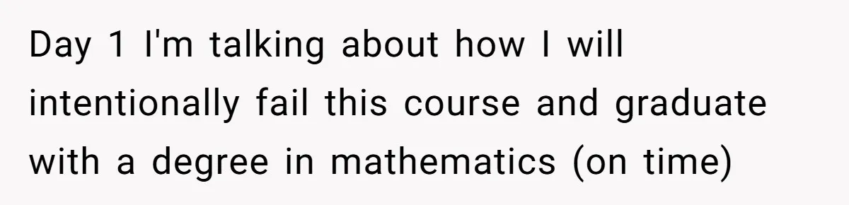 Day 1 I'm talking about how I will intentionally fail this course and graduate with a degree in mathematics (on time)