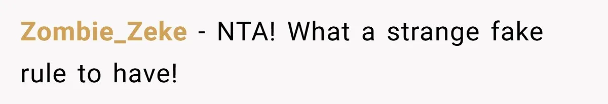 Zombie_Zeke − NTA! What a strange fake rule to have!